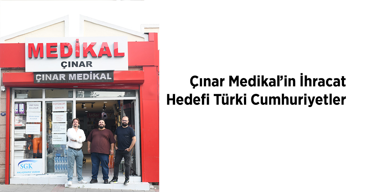 Çınar Medikal’in İhracat Hedefi Türki Cumhuriyetler