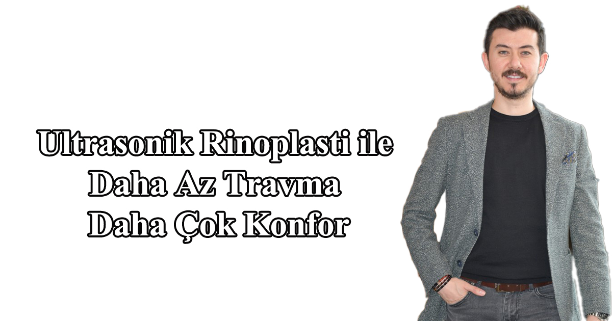 Ultrasonik Rinoplasti ile Daha Az Travma Daha Çok Konfor