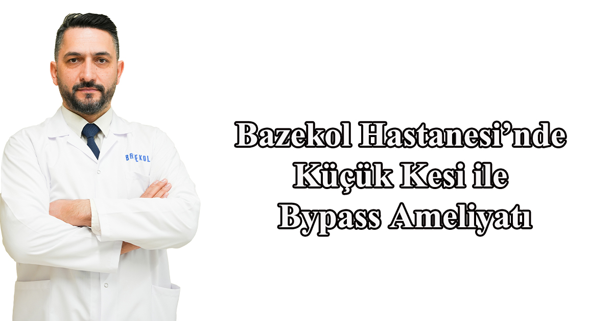 Bazekol Hastanesi’nde Küçük Kesi ile Bypass Ameliyatı