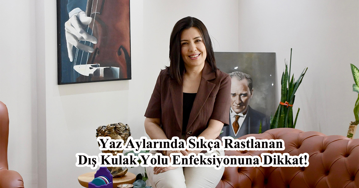 Yaz Aylarında Sıkça Rastlanan Dış Kulak Yolu Enfeksiyonuna Dikkat!