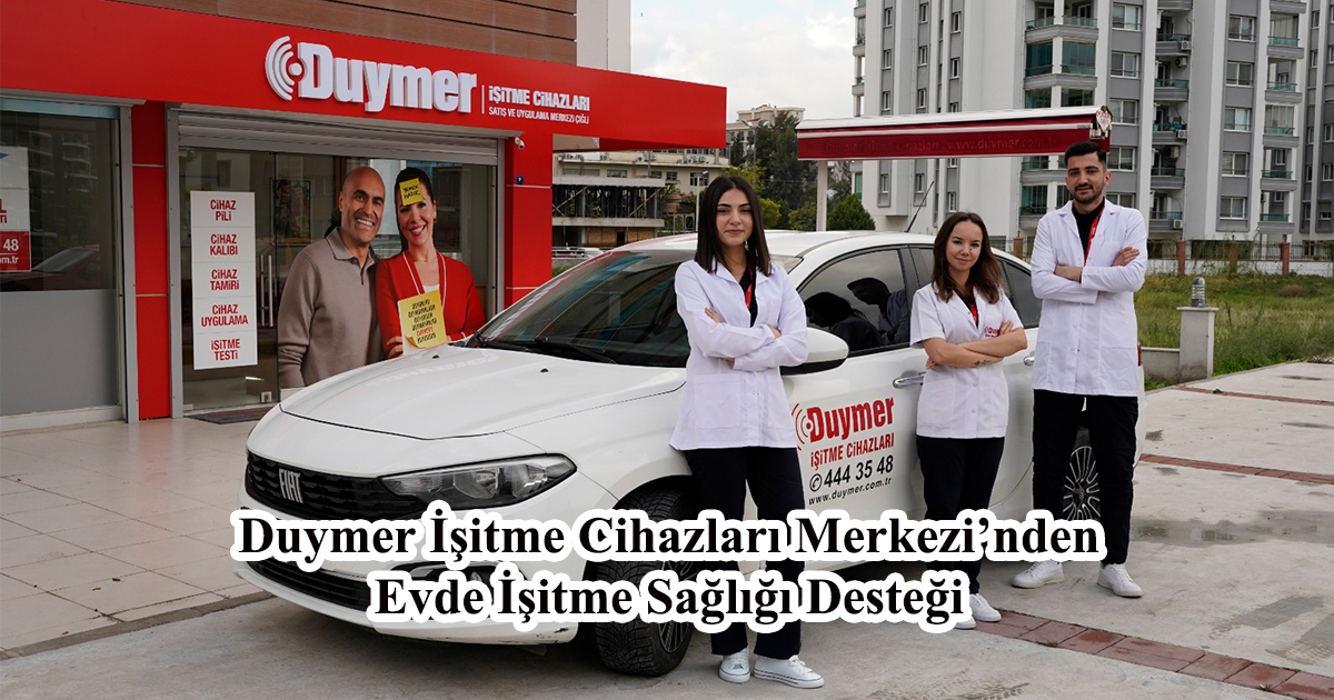 Duymer İşitme Cihazları Merkezi’nden Evde İşitme Sağlığı Desteği 