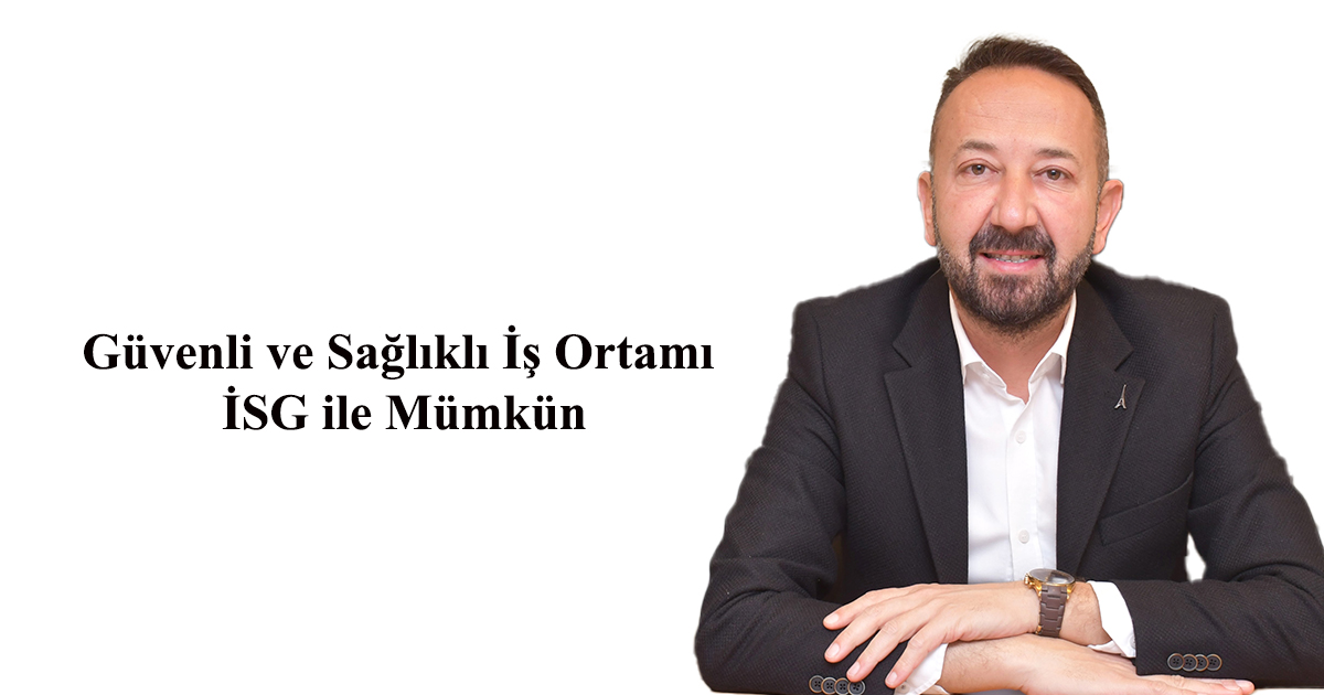 Güvenli ve Sağlıklı İş Ortamı İSG ile Mümkün