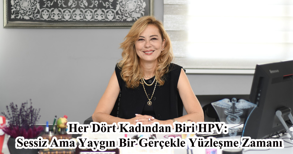 Her Dört Kadından Biri HPV: Sessiz Ama Yaygın Bir Gerçekle Yüzleşme Zamanı