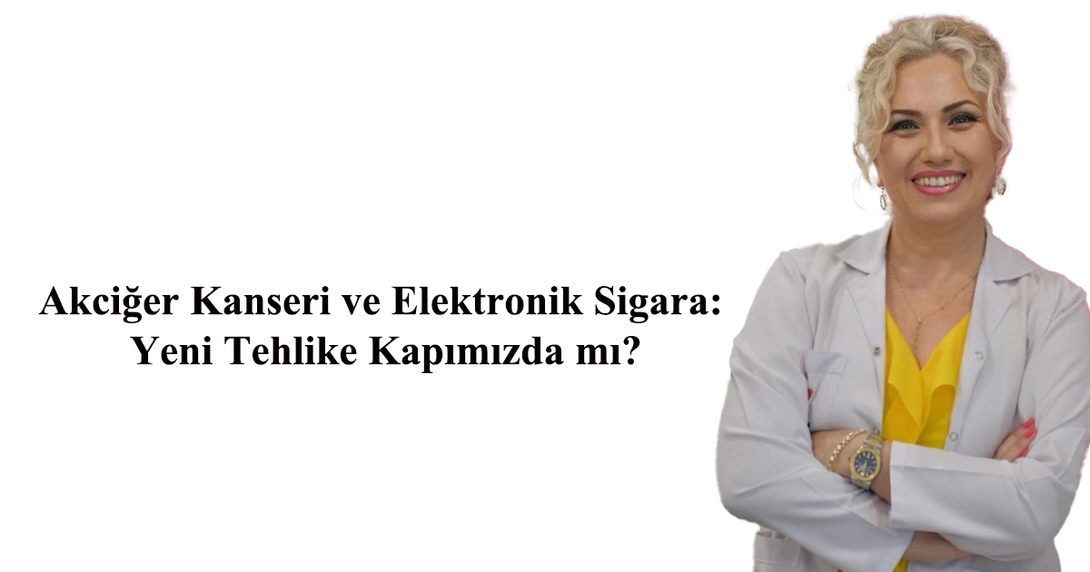 Akciğer Kanseri ve Elektronik Sigara: Yeni Tehlike Kapımızda mı?