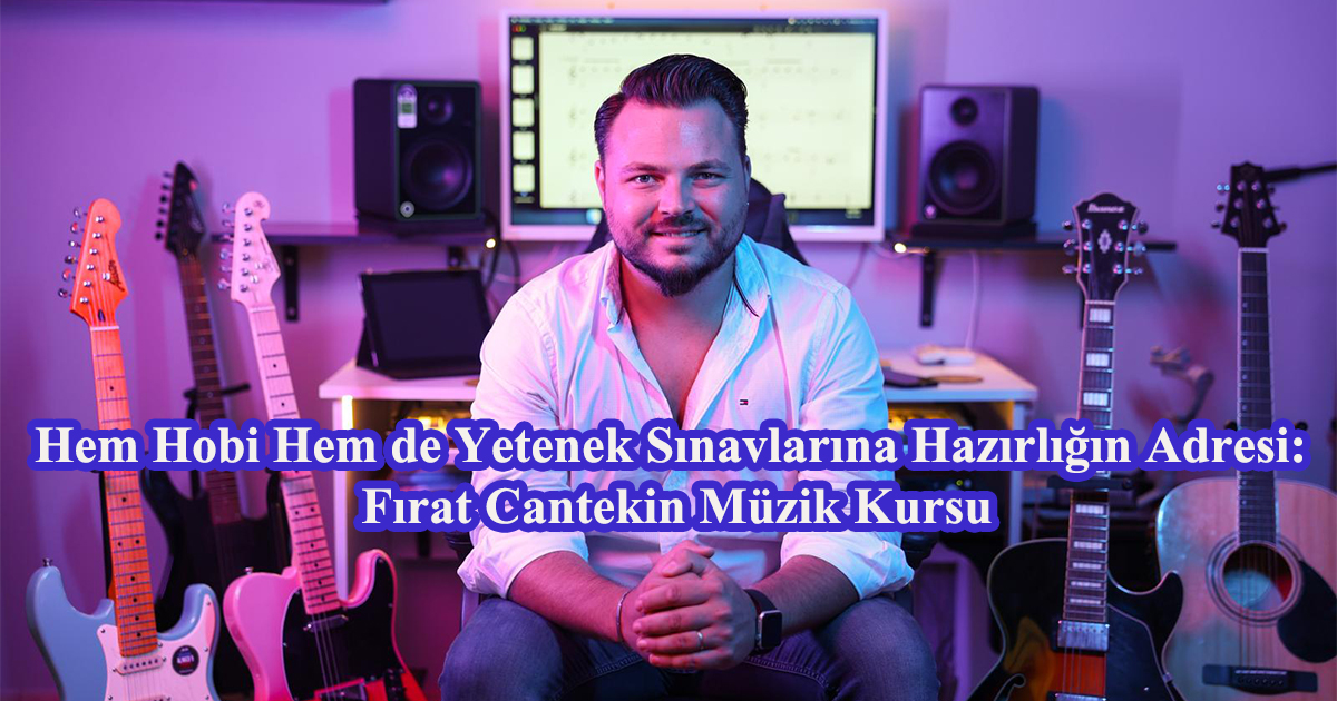 Hem Hobi Hem de Yetenek Sınavlarına Hazırlığın Adresi: Fırat Cantekin Müzik Kursu