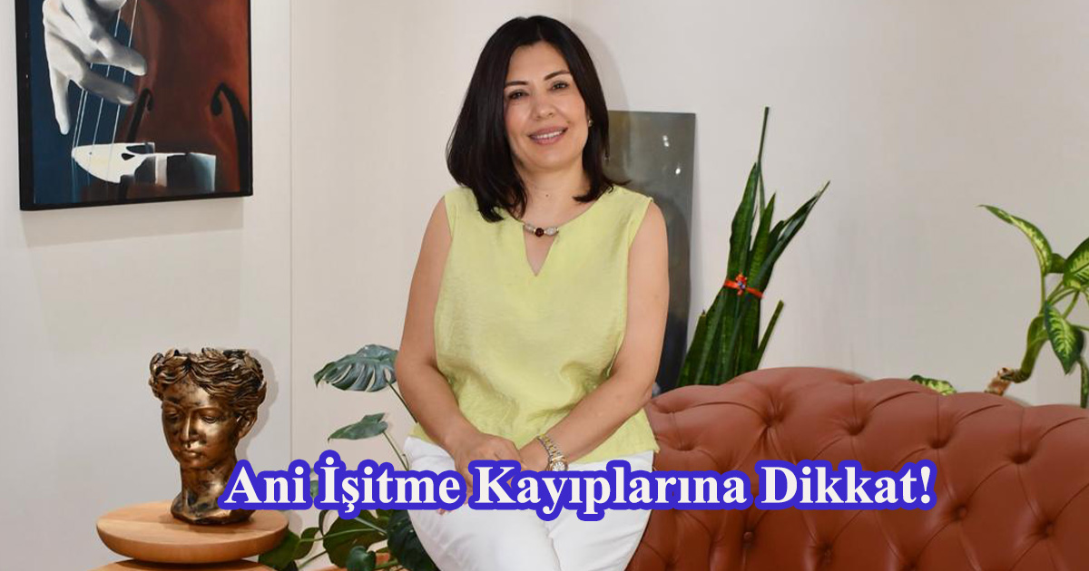 Ani İşitme Kayıplarına Dikkat!