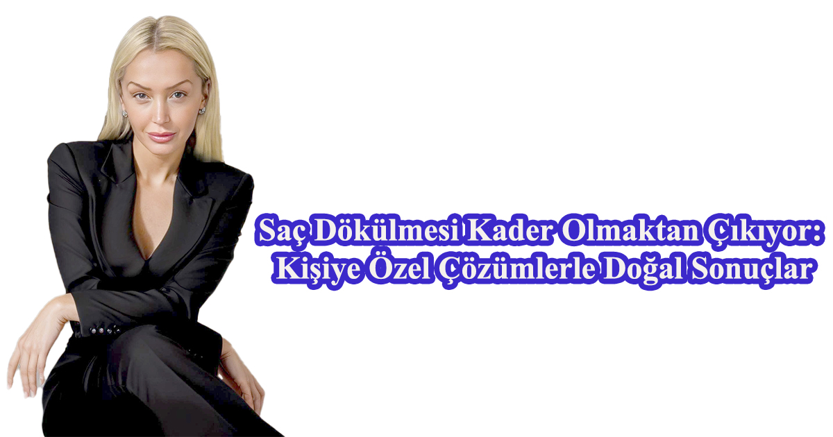 Saç Dökülmesi Kader Olmaktan Çıkıyor: Kişiye Özel Çözümlerle Doğal Sonuçlar