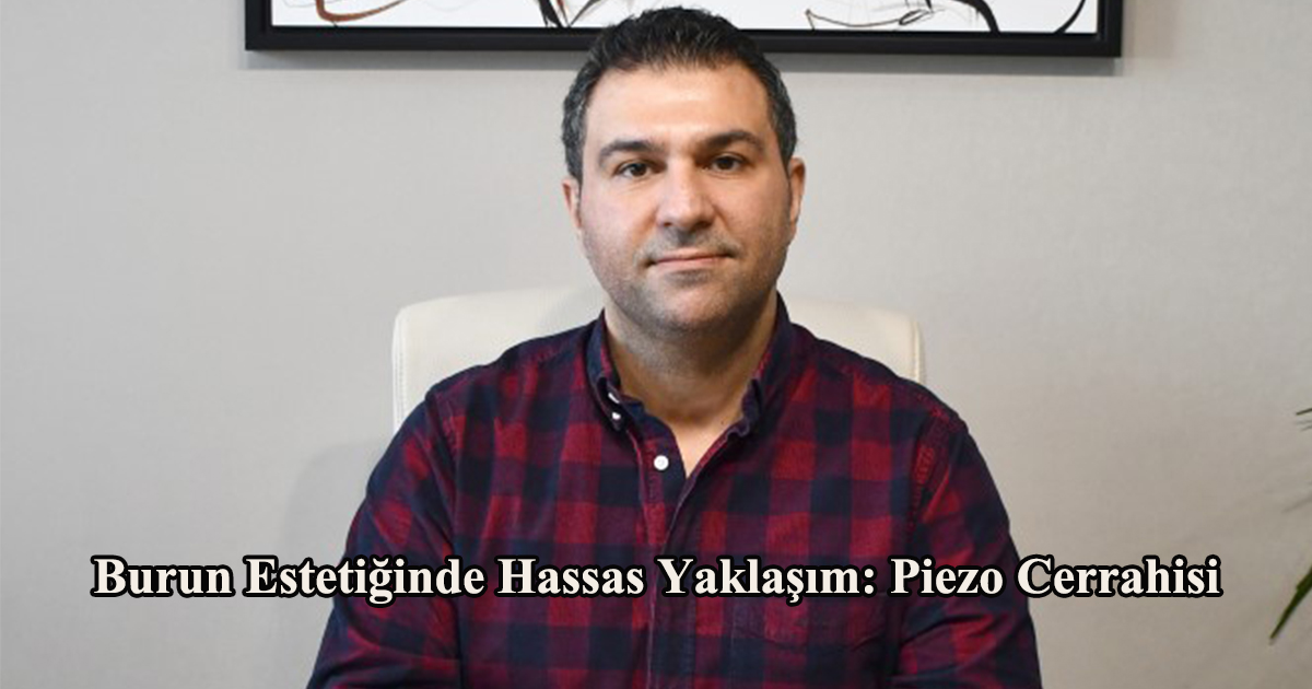Burun Estetiğinde Hassas Yaklaşım: Piezo Cerrahisi