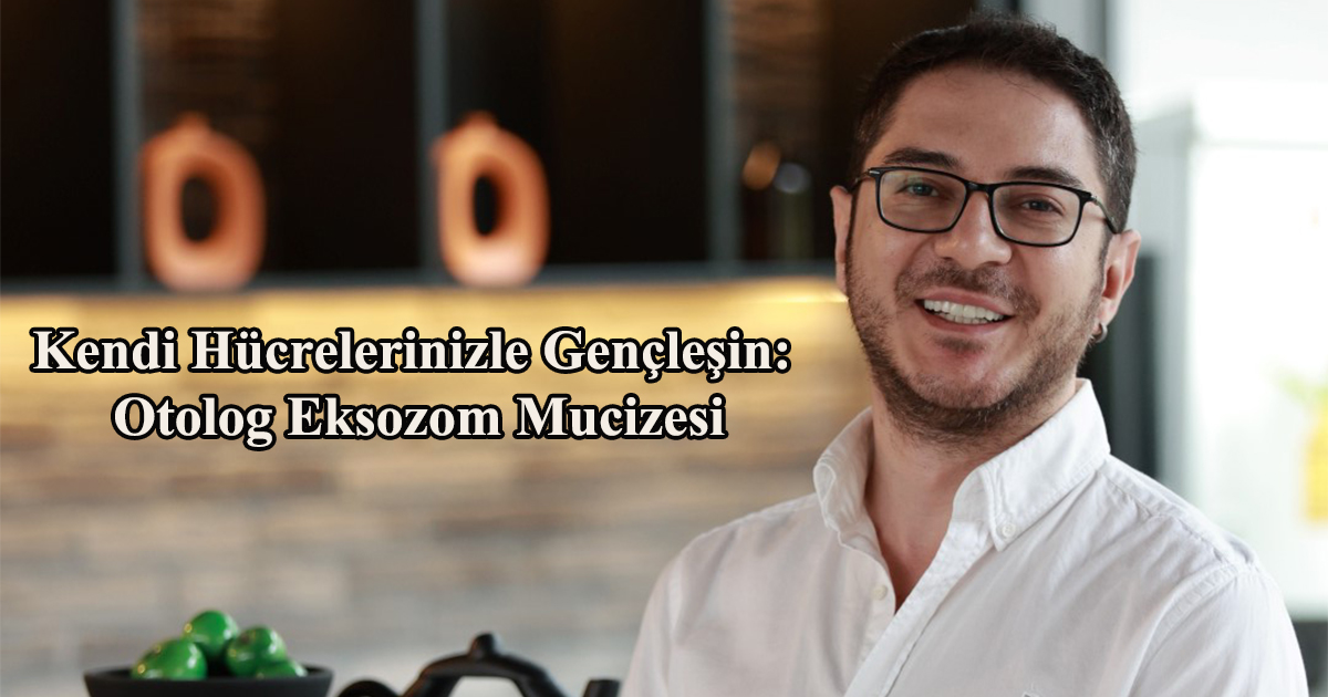Kendi Hücrelerinizle Gençleşin: Otolog Eksozom Mucizesi