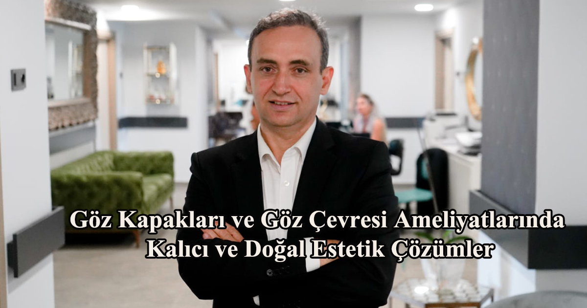 Göz Kapakları ve Göz Çevresi Ameliyatlarında Kalıcı ve Doğal Estetik Çözümler