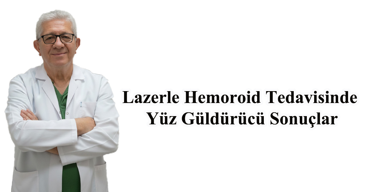 Lazerle Hemoroid Tedavisinde Yüz Güldürücü Sonuçlar