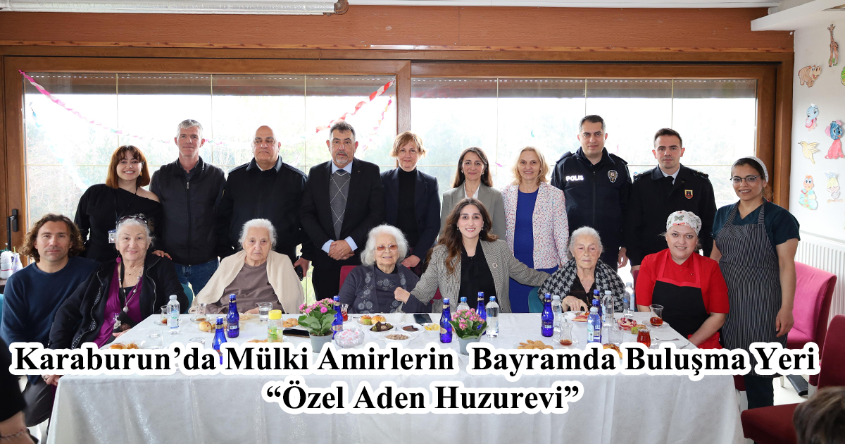 Karaburun’da Mülki Amirlerin Bayramda Buluşma Yeri  “Özel Aden Huzurevi”