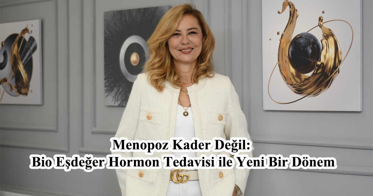 Menopoz Kader Değil: Bio Eşdeğer Hormon Tedavisi ile Yeni Bir Dönem