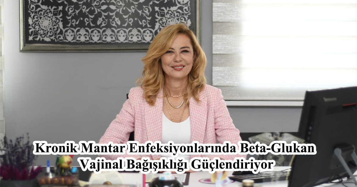 Kronik Mantar Enfeksiyonlarında Beta-Glukan Vajinal Bağışıklığı Güçlendiriyor