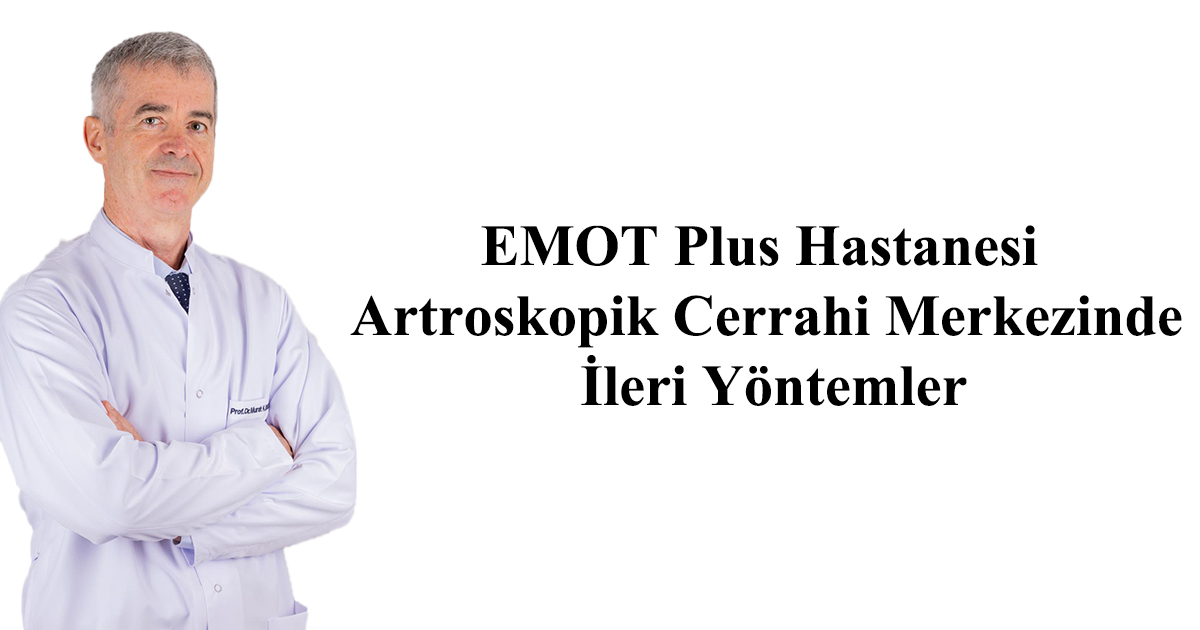 EMOT Plus Hastanesi Artroskopik Cerrahi Merkezinde İleri Yöntemler