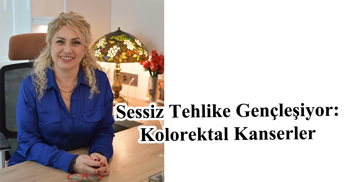 Sessiz Tehlike Gençleşiyor: Kolorektal Kanserler 