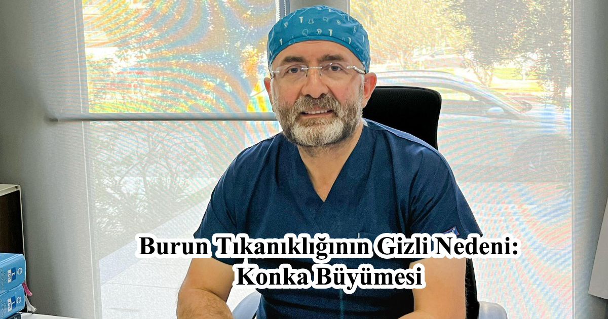 Burun Tıkanıklığının Gizli Nedeni: Konka Büyümesi 