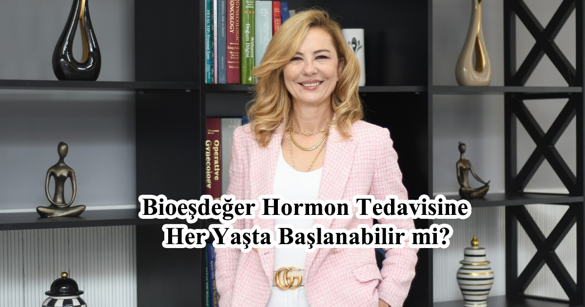 Bioeşdeğer Hormon Tedavisine Her Yaşta Başlanabilir mi?