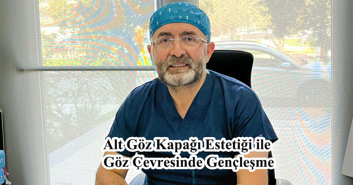 Alt Göz Kapağı Estetiği ile Göz Çevresinde Gençleşme