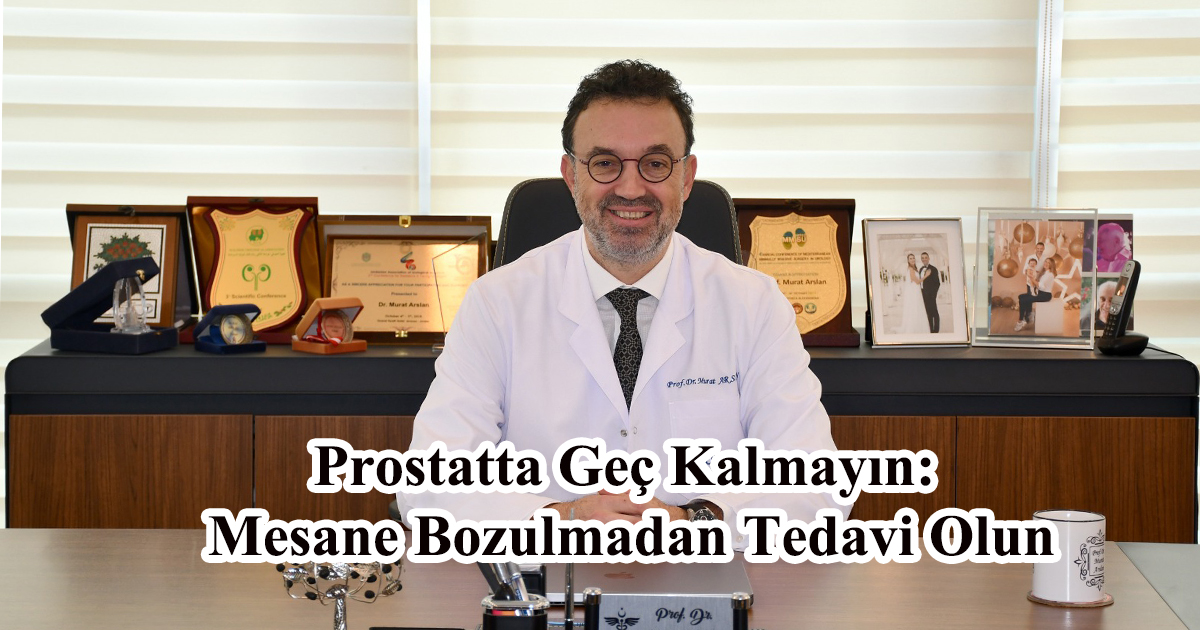 Prostatta Geç Kalmayın: Mesane Bozulmadan Tedavi Olun