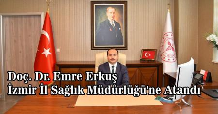 Doç. Dr. Emre Erkuş İzmir İl Sağlık Müdürlüğü'ne Atandı
