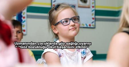 Uzmanından çocuklarda göz sağlığı uyarısı “ “Göz bozukluğu okul başarısını etkiler”