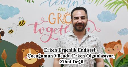 Erken Ergenlik Endişesi: Çocuğumun Vücudu Erken Olgunlaşıyor, Zihni Değil