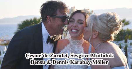 Çeşme’de Zarafet, Sevgi ve Mutluluk Bensu & Dennis Karabay Möller