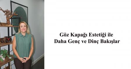 Göz Kapağı Estetiğiyle Daha Genç ve Dinç Bakışlar